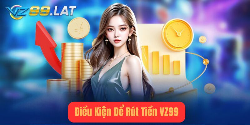 Điều Kiện Để Rút Tiền vz99