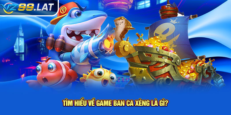 Tìm hiểu về game ban ca xèng là gì?